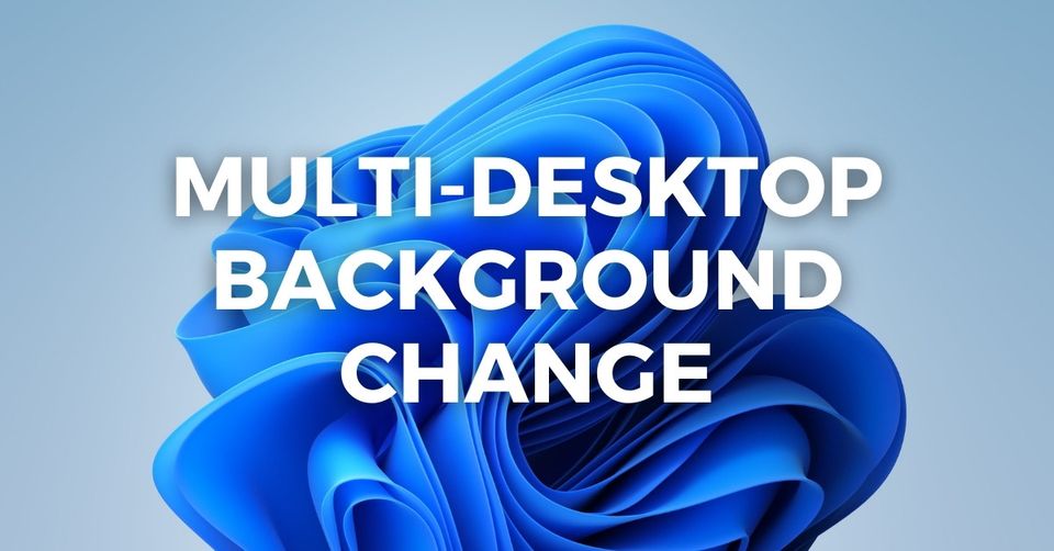 Tech Tip: Change Background on Multiple Desktops in Windows 11